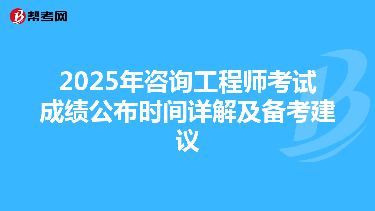2025年咨询工程师考试成绩公布时间详解及备考建议