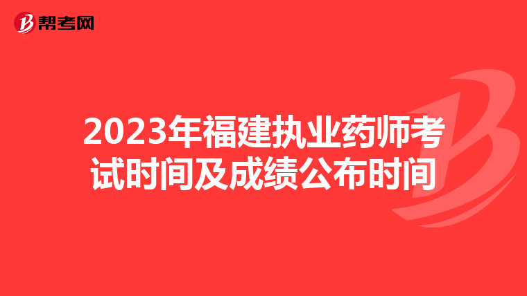 2023年福建执业药师考试时间及成绩公布时间