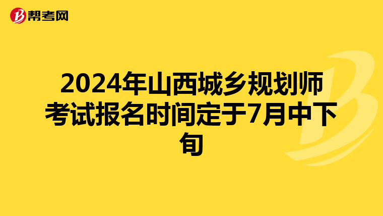 2024年山西城乡规划师考试报名时间定于7月中下旬