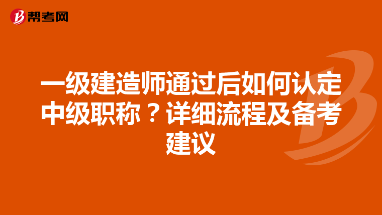 一級建造師通過后如何認定中級職稱？詳細流程及備考建議