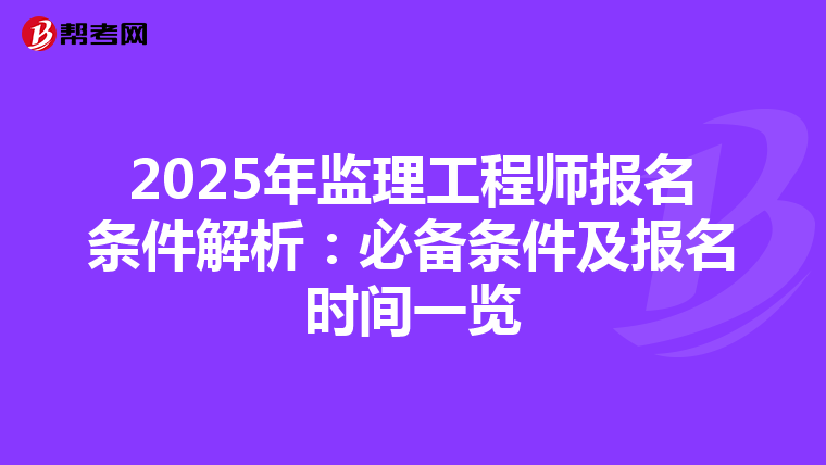 2025年监理工程师报名条件解析：必备条件及报名时间一览