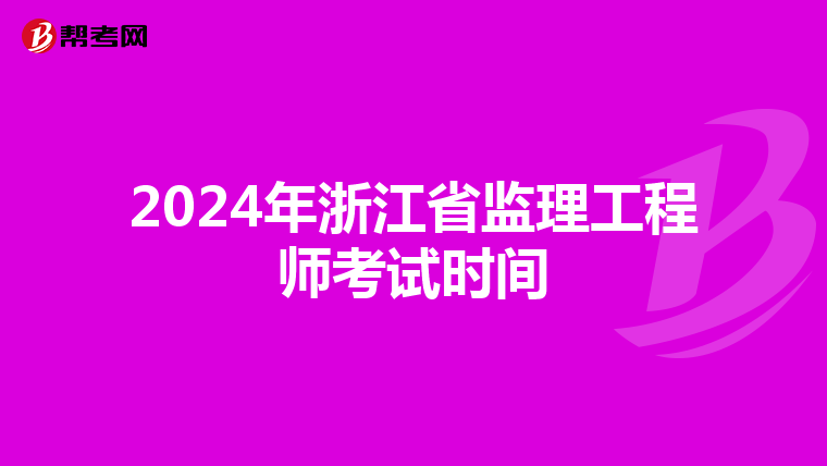 2024年浙江省监理工程师考试时间