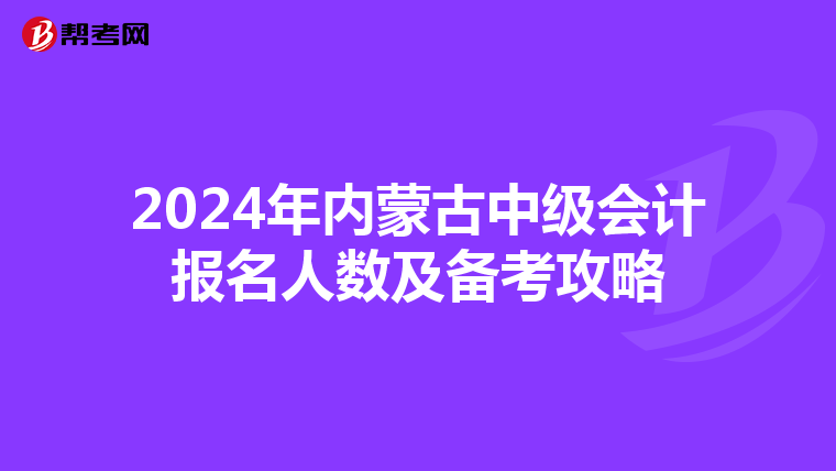 2024年内蒙古中级会计报名人数及备考攻略