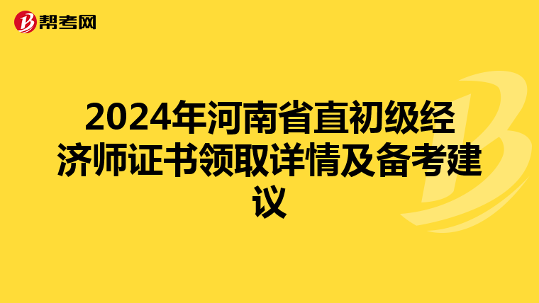 2024年河南省直初级经济师证书领取详情及备考建议