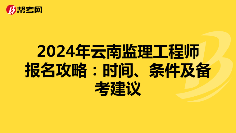 2024年云南监理工程师报名攻略：时间、条件及备考建议