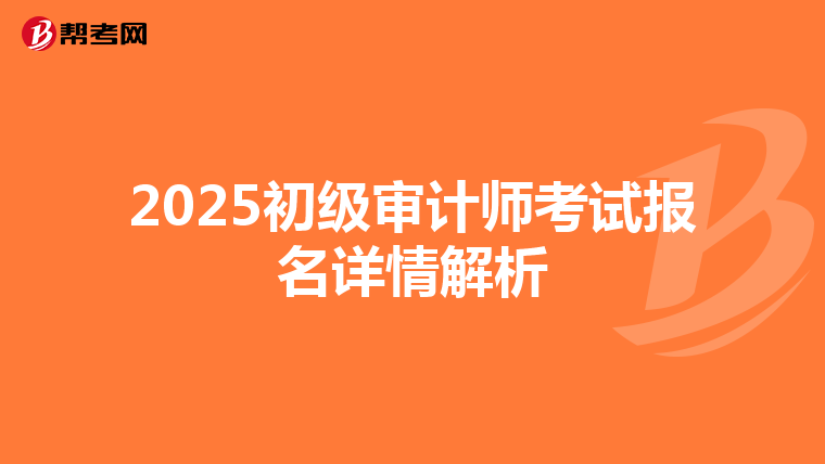 2025初级审计师考试报名详情解析