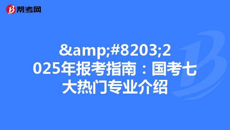 &#8203;2025年报考指南：国考七大热门专业介绍