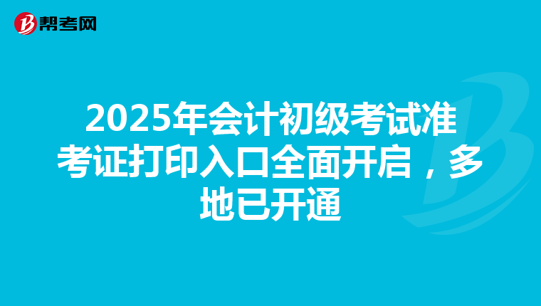 2025年会计初级考试准考证打印入口全面开启，多地已开通