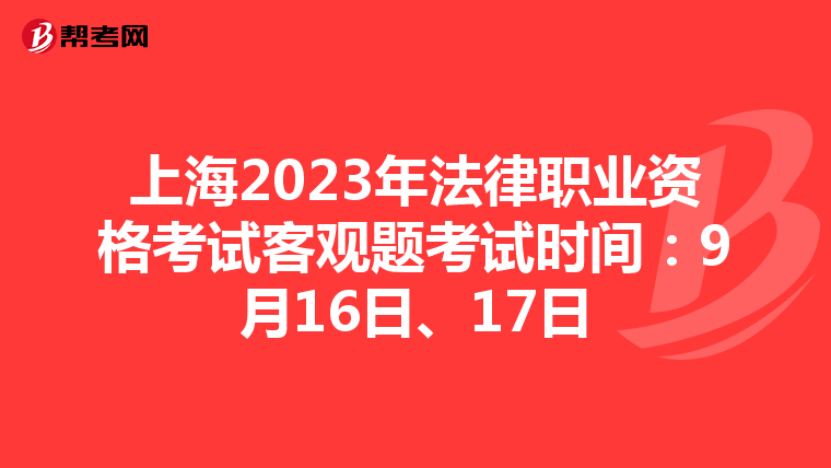 上海2023年法律职业资格考试客观题考试时间：9月16日、17日