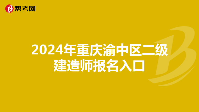 2024年重庆渝中区二级建造师报名入口
