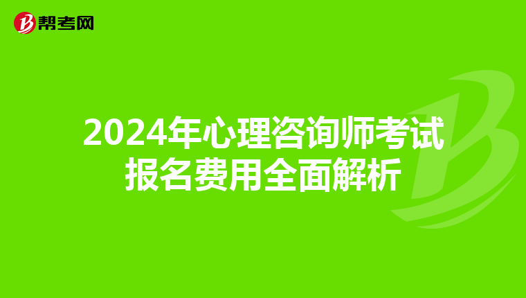 2024年心理咨询师考试报名费用全面解析