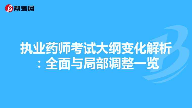 执业药师考试大纲变化解析：全面与局部调整一览
