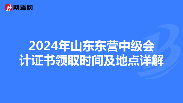 2024年山东东营中级会计证书领取时间及地点详解