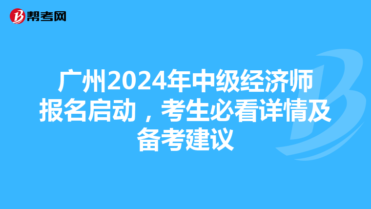 广州2024年中级经济师报名启动，考生必看详情及备考建议