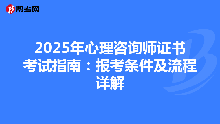 2025年心理咨询师证书考试指南：报考条件及流程详解
