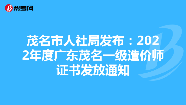 茂名市人社局发布：2022年度广东茂名一级造价师证书发放通知
