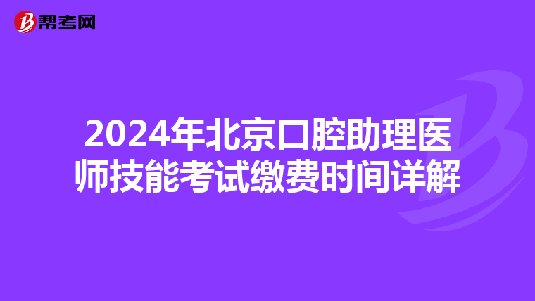 2024年北京口腔助理醫師技能考試繳費時間詳解