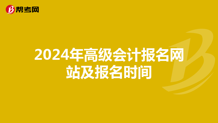 2024年高级会计报名网站及报名时间