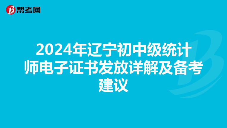 2024年辽宁初中级统计师电子证书发放详解及备考建议