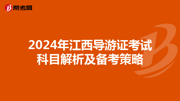 2024年江西导游证考试科目解析及备考策略