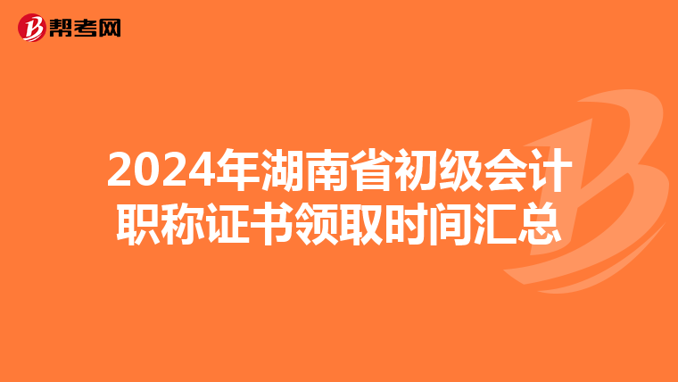 2024年湖南省初级会计职称证书领取时间汇总