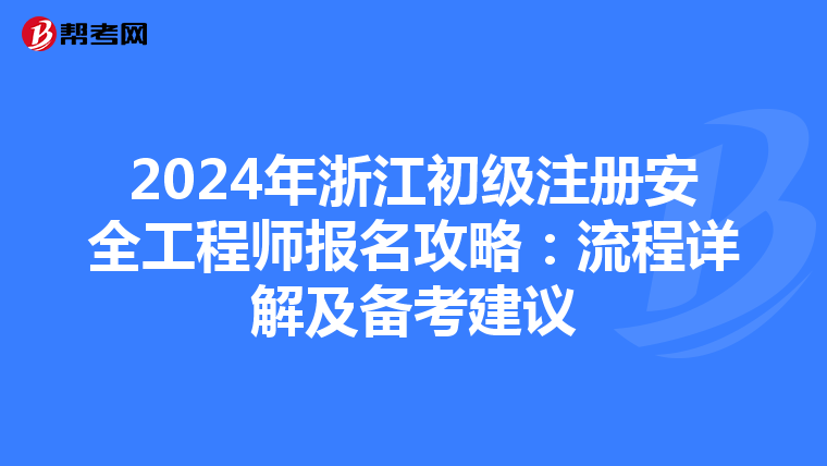 2024年浙江初級(jí)注冊(cè)安全工程師報(bào)名攻略:流程詳解及備考建議