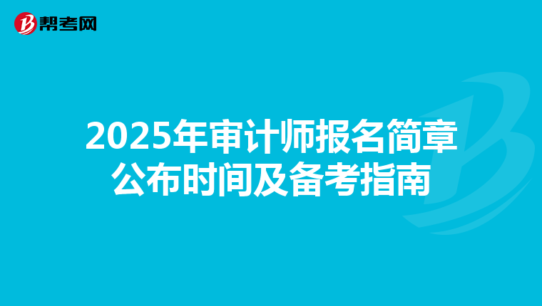 2025年审计师报名简章公布时间及备考指南