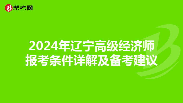 2024年辽宁高级经济师报考条件详解及备考建议
