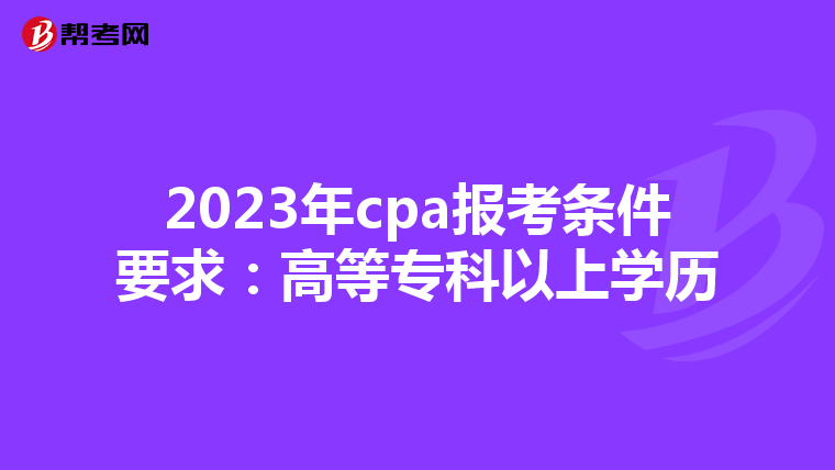 2023年cpa报考条件要求：高等专科以上学历
