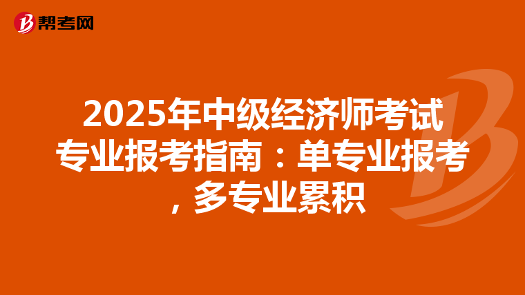 2025年中级经济师考试专业报考指南：单专业报考，多专业累积