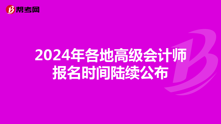 2024年各地高級會計師報名時間陸續(xù)公布