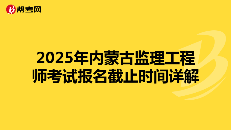 2025年内蒙古监理工程师考试报名截止时间详解