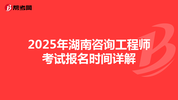 2025年湖南咨詢工程師考試報名時間詳解
