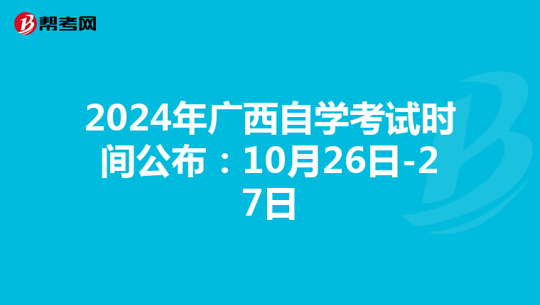 2024年广西自学考试时间公布：10月26日-27日