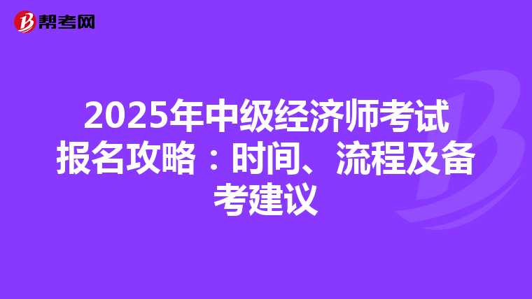 2025年中级经济师考试报名攻略：时间、流程及备考建议