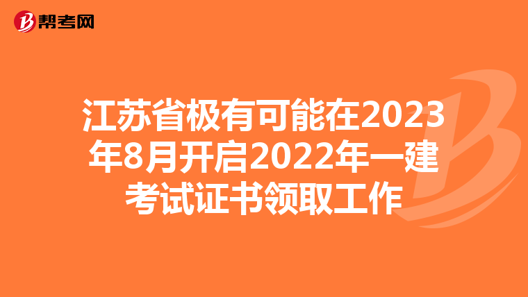 江苏省极有可能在2023年8月开启2022年一建考试证书领取工作