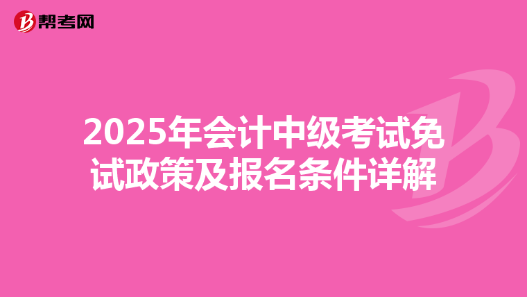 2025年会计中级考试免试政策及报名条件详解
