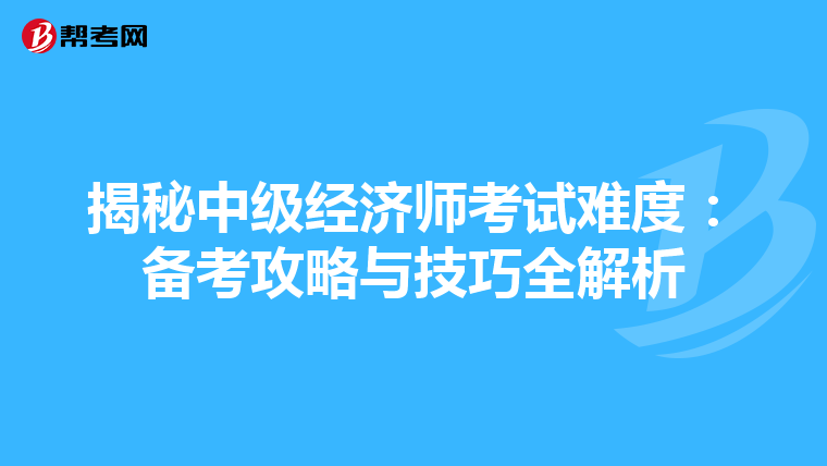 揭秘中級(jí)經(jīng)濟(jì)師考試難度:備考攻略與技巧全解析
