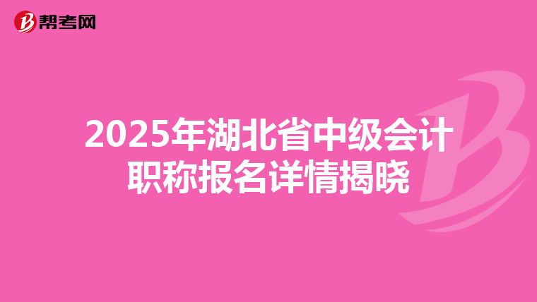 2025年湖北省中级会计职称报名详情揭晓