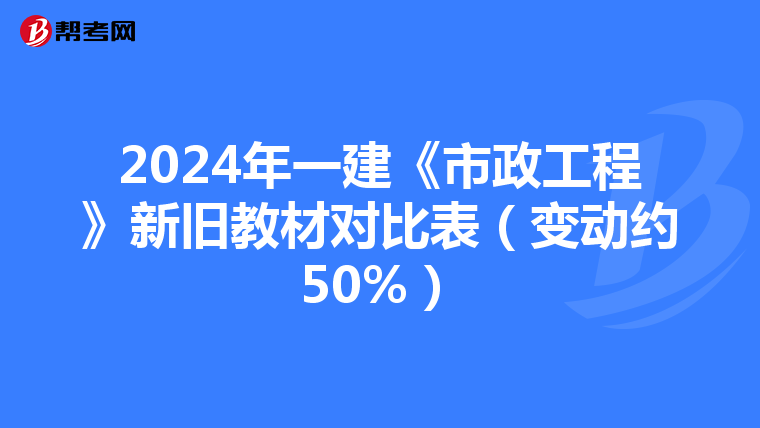 2024年一建《市政工程》新旧教材对比表（变动约50%）