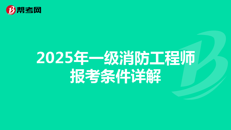 2025年一级消防工程师报考条件详解
