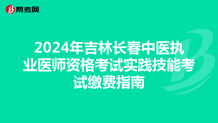 2024年吉林长春中医执业医师资格考试实践技能考试缴费指南