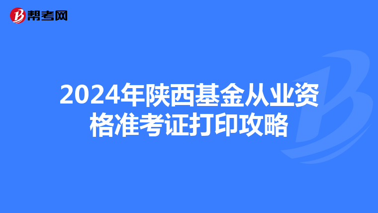 2024年陕西基金从业资格准考证打印攻略