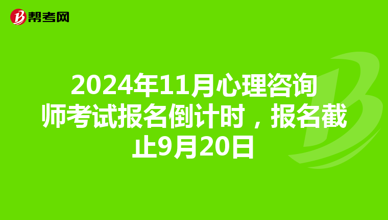 2024年11月心理咨询师考试报名倒计时，报名截止9月20日