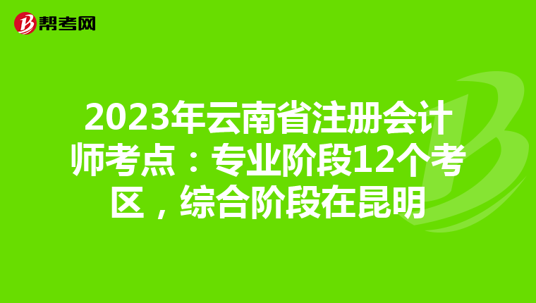2023年云南省注冊會計師考點：專業(yè)階段12個考區(qū)，綜合階段在昆明