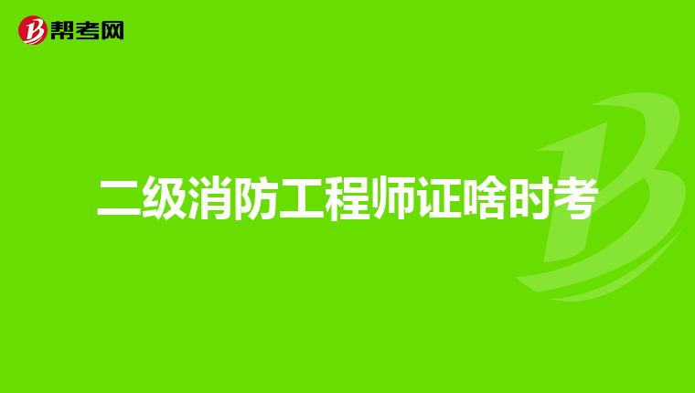 二级消防工程师证啥时考