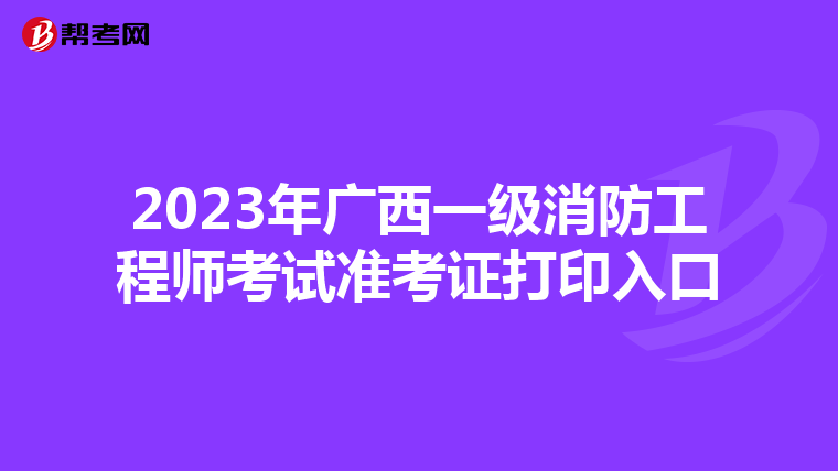 2023年广西一级消防工程师考试准考证打印入口