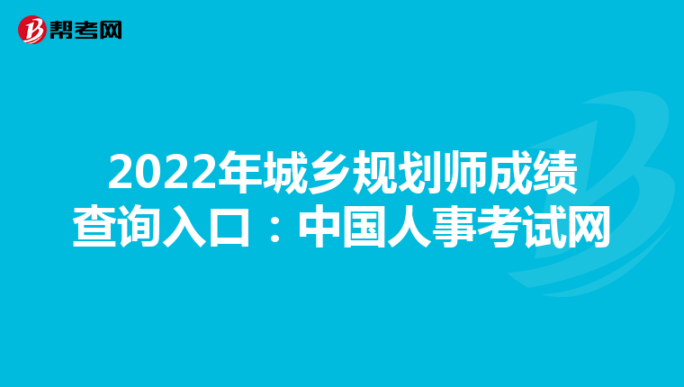 2022年城乡规划师成绩查询入口：中国人事考试网