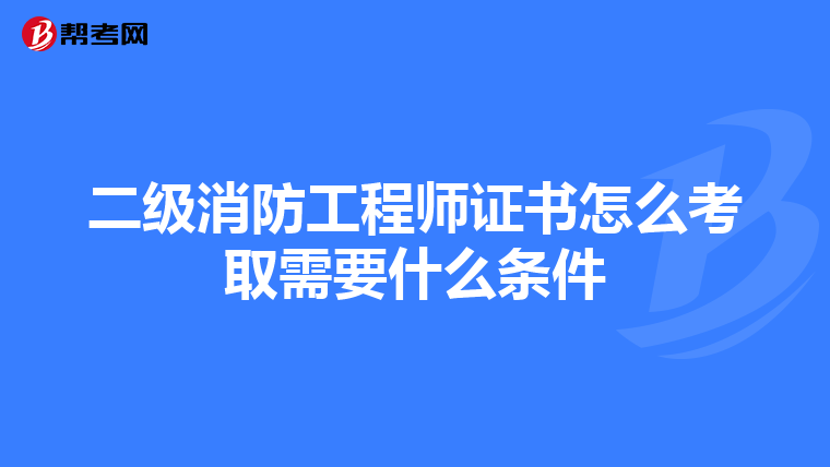 二級消防工程師證書怎么考取需要什么條件