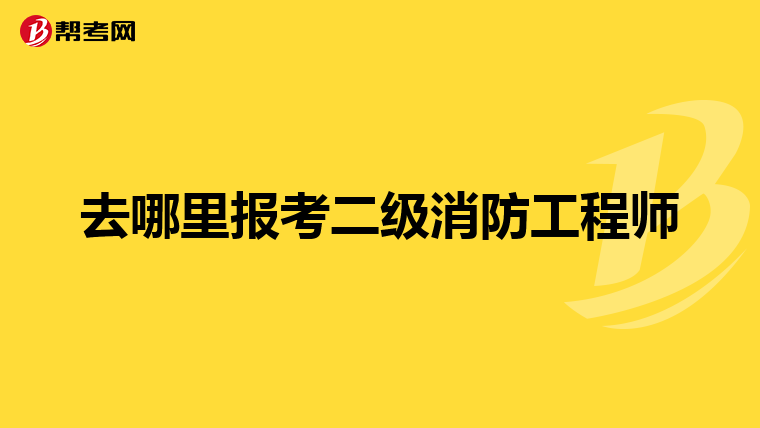 去哪里报考二级消防工程师